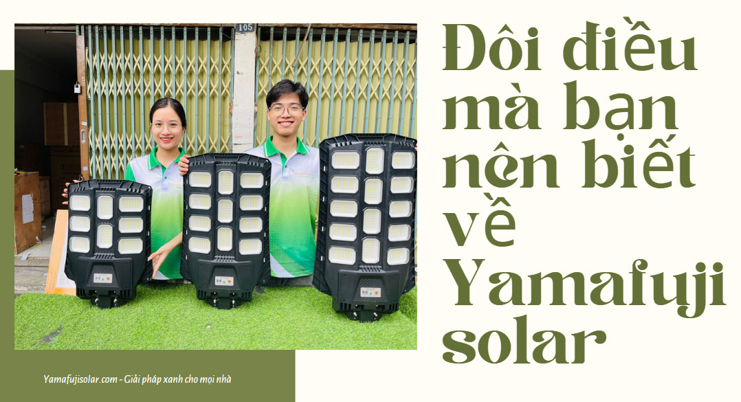 Đôi điều mà bạn nên biết về Yamafujisolar Đôi điều mà bạn nên biết về Yamafujisolar