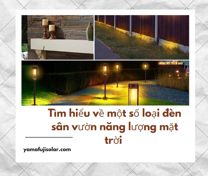 Tìm hiểu về một số loại đèn sân vườn năng lượng mặt trời Tìm hiểu về một số loại đèn sân vườn năng lượng mặt trời
