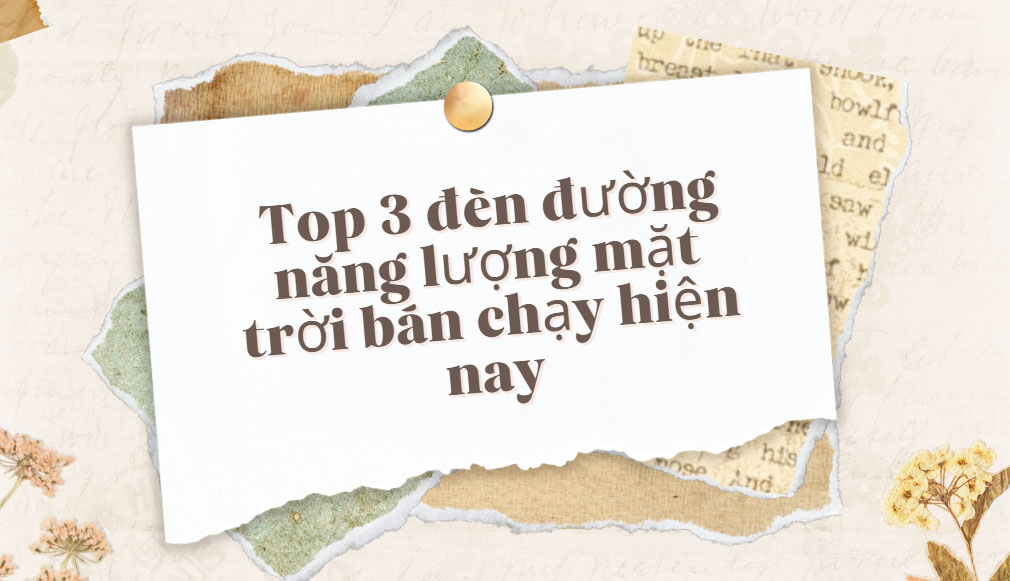 Top 3 đèn đường năng lượng mặt trời bán chạy hiện nay Top 3 đèn đường năng lượng mặt trời bán chạy hiện nay
